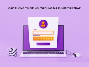 Các thông tin về người dùng mà Fun88 thu thập