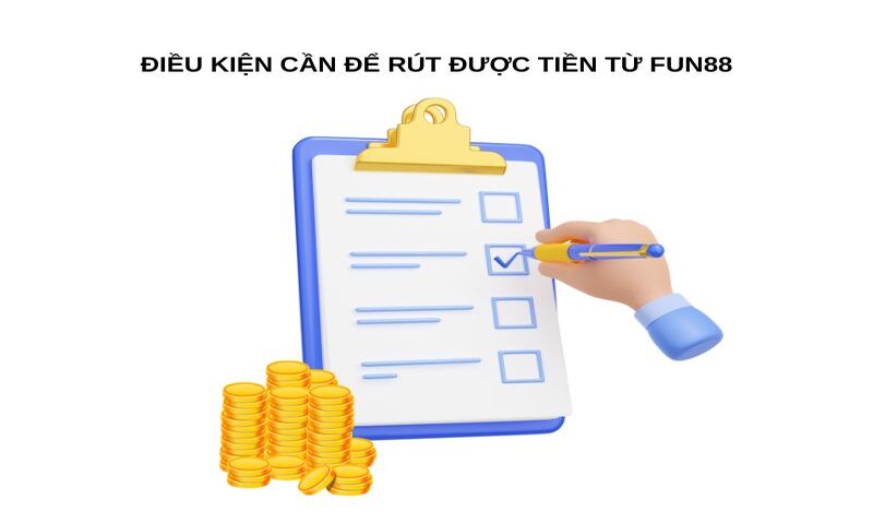 Điều kiện cần để rút được tiền từ Fun88