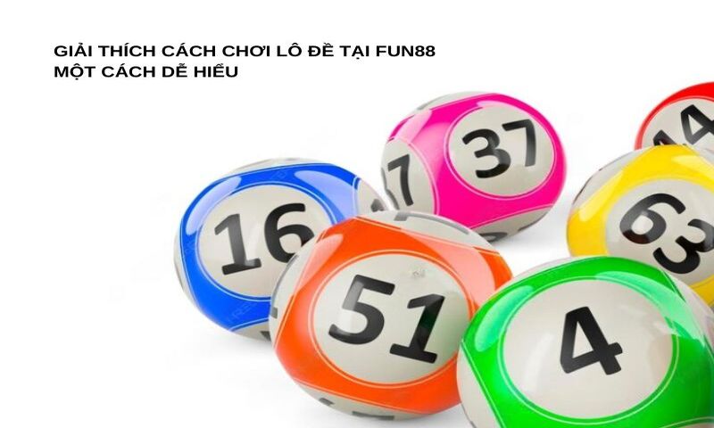 Giải thích cách chơi lô đề tại Fun88 một cách dễ hiểu