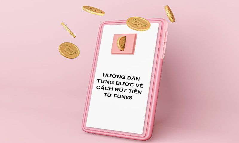 Hướng dẫn từng bước về cách rút tiền từ Fun88