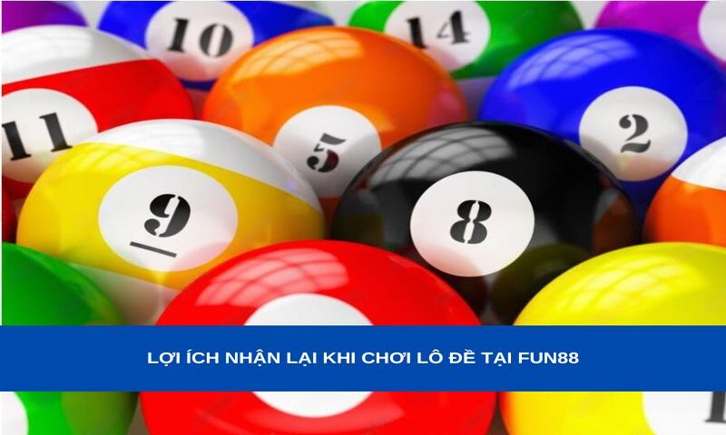 Lợi ích nhận lại khi chơi xổ số tại Fun88