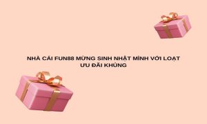 Nhà cái Fun88 mừng sinh nhật mình với loạt ưu đãi khủng