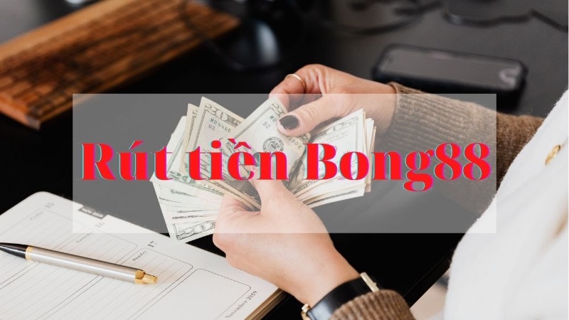 Nắm những lưu ý khi thực hiện rút tiền Bong88