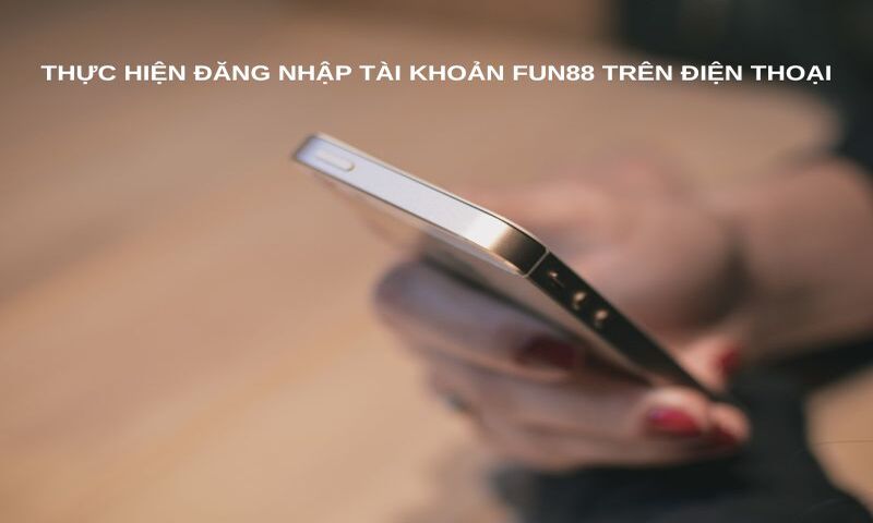 Thực hiện đăng nhập tài khoản Fun88 trên điện thoại