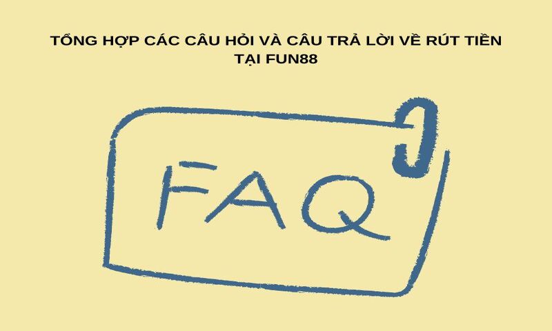 Tổng hợp các câu hỏi và câu trả lời về rút tiền tại Fun88